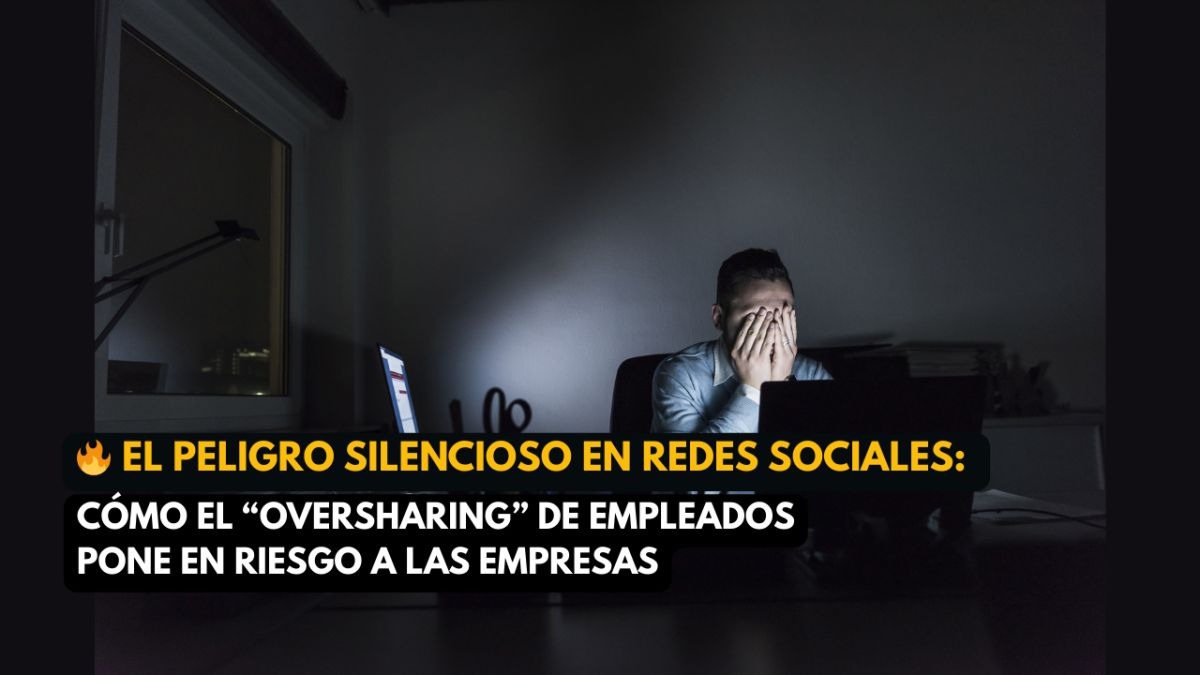 🔥 El peligro silencioso en redes sociales: cómo el “oversharing” de empleados pone en riesgo a las empresas